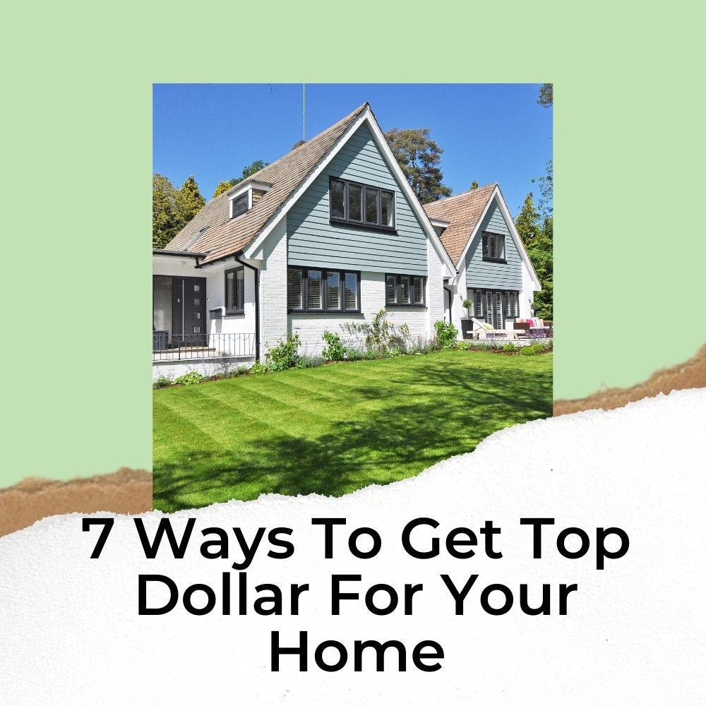 7 Ways To Get Top Dollar For Your Home